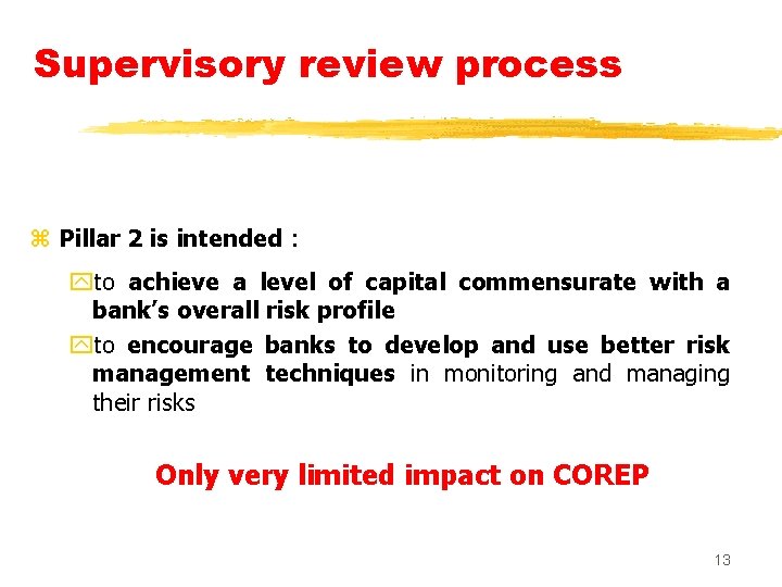 Supervisory review process z Pillar 2 is intended : yto achieve a level of
