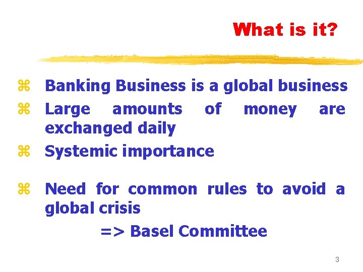 What is it? z Banking Business is a global business z Large amounts of