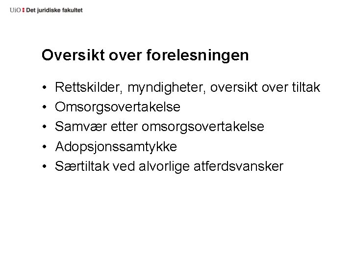 Oversikt over forelesningen • • • Rettskilder, myndigheter, oversikt over tiltak Omsorgsovertakelse Samvær etter