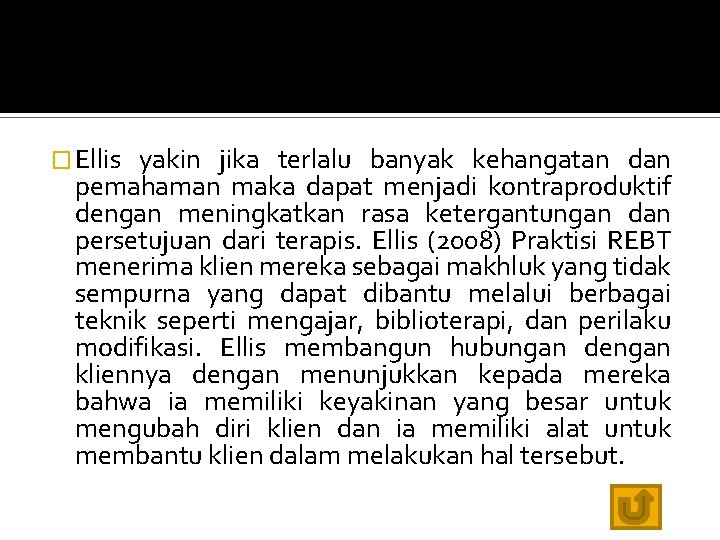 � Ellis yakin jika terlalu banyak kehangatan dan pemahaman maka dapat menjadi kontraproduktif dengan