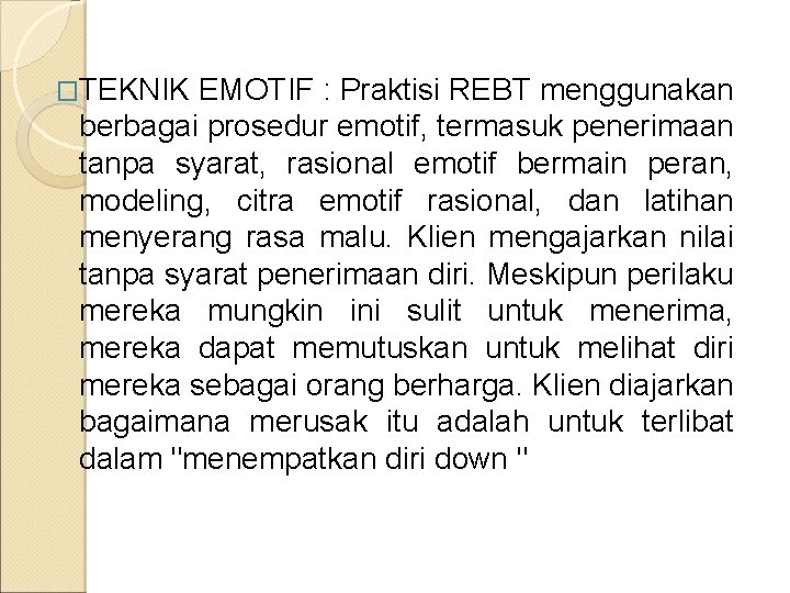 �TEKNIK EMOTIF : Praktisi REBT menggunakan berbagai prosedur emotif, termasuk penerimaan tanpa syarat, rasional