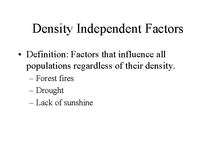 Density Independent Factors • Definition: Factors that influence all populations regardless of their density.