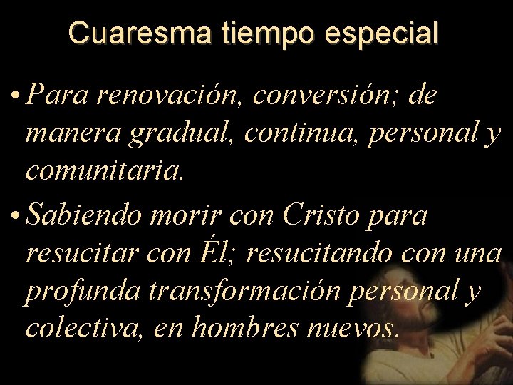 Cuaresma tiempo especial • Para renovación, conversión; de manera gradual, continua, personal y comunitaria.