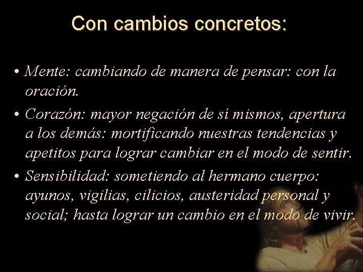 Con cambios concretos: • Mente: cambiando de manera de pensar: con la oración. •