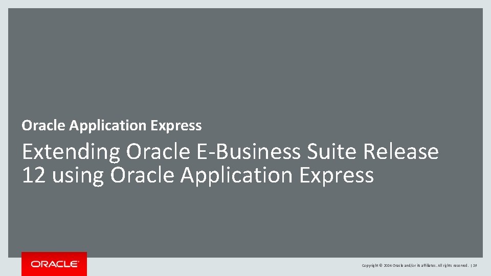 Oracle Application Express Extending Oracle E-Business Suite Release 12 using Oracle Application Express Copyright