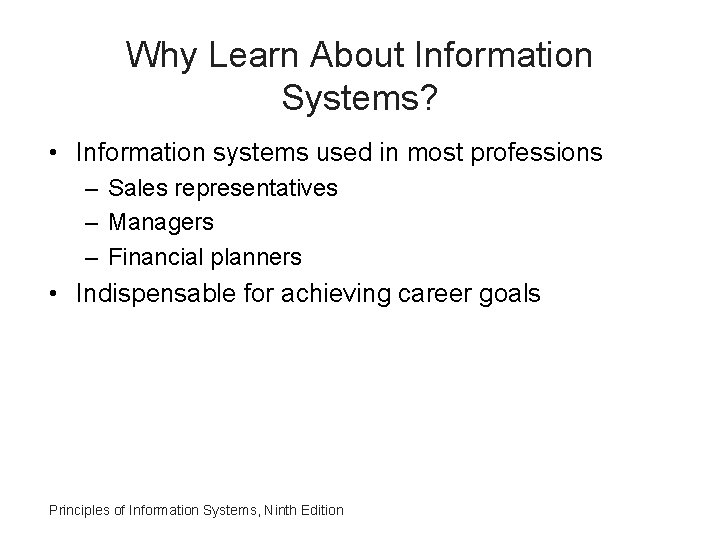 Why Learn About Information Systems? • Information systems used in most professions – Sales