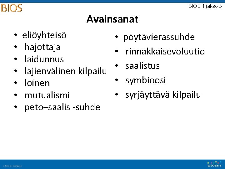 BIOS 1 jakso 3 Avainsanat • • eliöyhteisö hajottaja laidunnus lajienvälinen kilpailu loinen mutualismi BIOS 1 jakso 3 Avainsanat • • eliöyhteisö hajottaja laidunnus lajienvälinen kilpailu loinen mutualismi