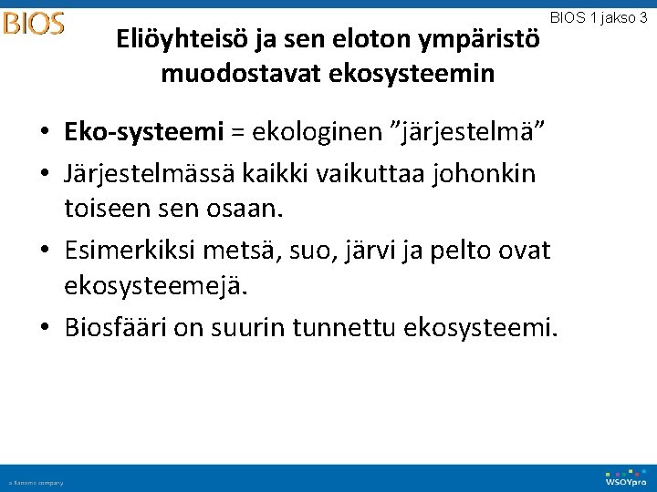 Eliöyhteisö ja sen eloton ympäristö muodostavat ekosysteemin BIOS 1 jakso 3 • Eko-systeemi = Eliöyhteisö ja sen eloton ympäristö muodostavat ekosysteemin BIOS 1 jakso 3 • Eko-systeemi =