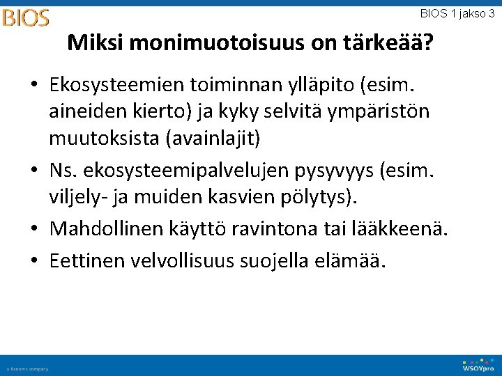 BIOS 1 jakso 3 Miksi monimuotoisuus on tärkeää? • Ekosysteemien toiminnan ylläpito (esim. aineiden BIOS 1 jakso 3 Miksi monimuotoisuus on tärkeää? • Ekosysteemien toiminnan ylläpito (esim. aineiden