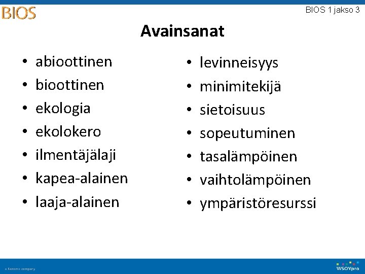 BIOS 1 jakso 3 Avainsanat • • abioottinen ekologia ekolokero ilmentäjälaji kapea-alainen laaja-alainen • BIOS 1 jakso 3 Avainsanat • • abioottinen ekologia ekolokero ilmentäjälaji kapea-alainen laaja-alainen •