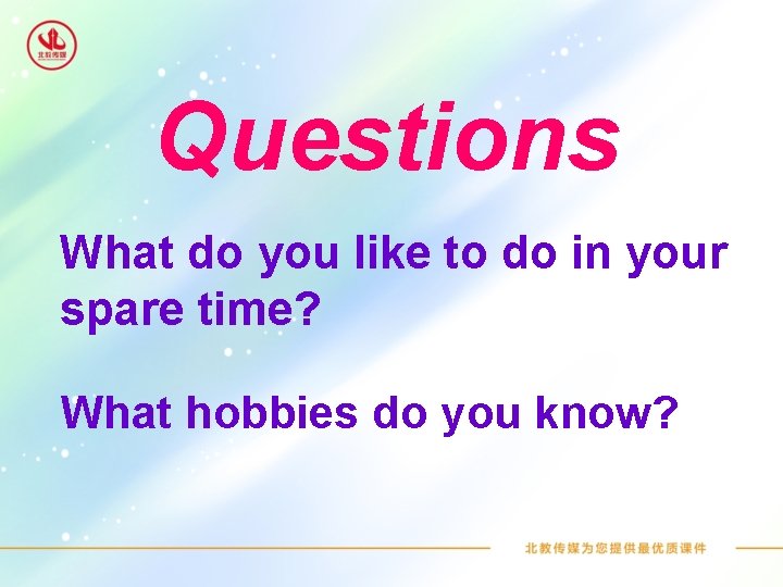 Questions What do you like to do in your spare time? What hobbies do