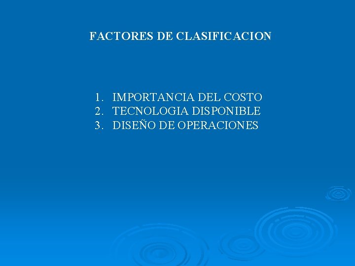 FACTORES DE CLASIFICACION 1. IMPORTANCIA DEL COSTO 2. TECNOLOGIA DISPONIBLE 3. DISEÑO DE OPERACIONES