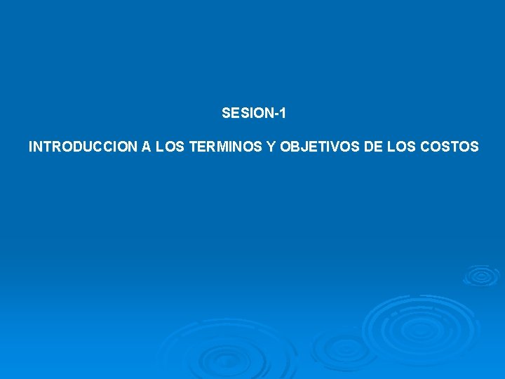 SESION-1 INTRODUCCION A LOS TERMINOS Y OBJETIVOS DE LOS COSTOS 