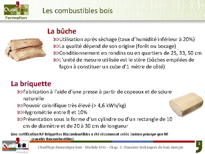 Les combustibles bois La bûche Utilisation après sèchage (taux d’humidité inférieur à 20%) La