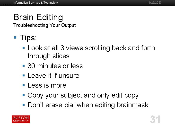 Information Services & Technology recon-all -autorecon-pial -subjid pial_edits_before 11/26/2020 Brain Editing Troubleshooting Your Output Information Services & Technology recon-all -autorecon-pial -subjid pial_edits_before 11/26/2020 Brain Editing Troubleshooting Your Output