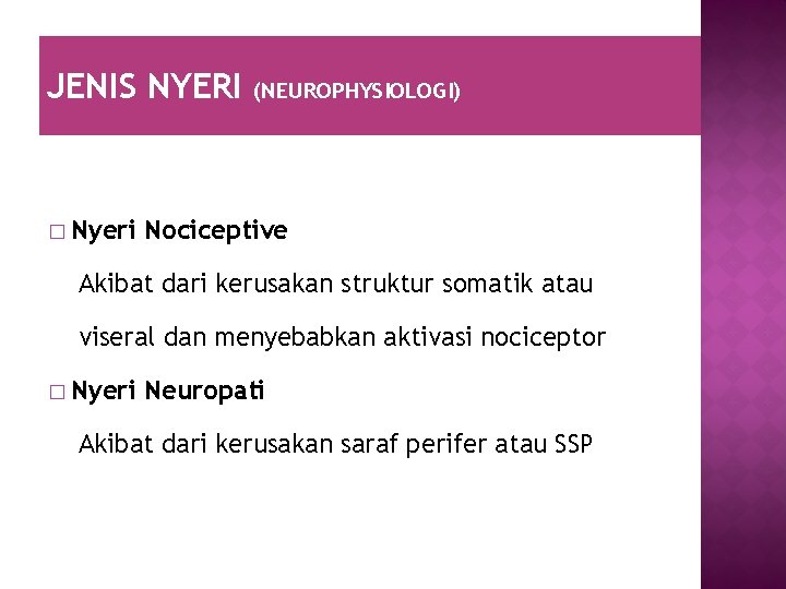 JENIS NYERI � Nyeri (NEUROPHYSIOLOGI) Nociceptive Akibat dari kerusakan struktur somatik atau viseral dan