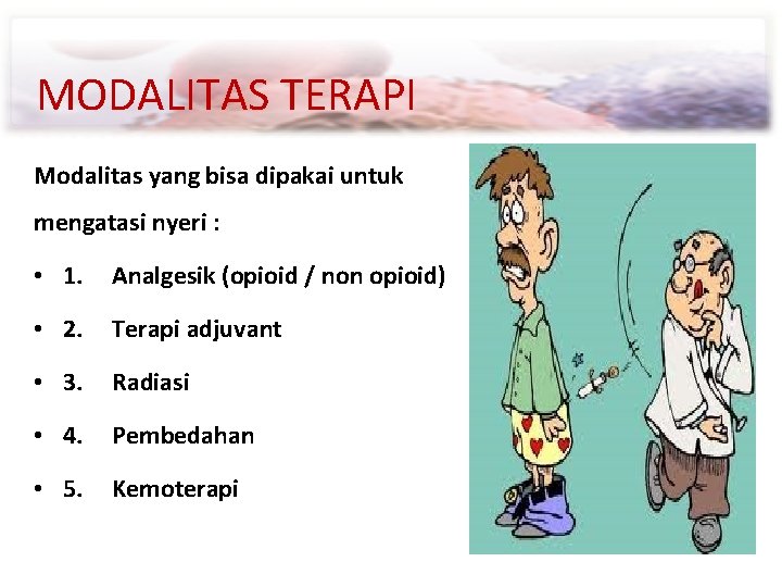 MODALITAS TERAPI Modalitas yang bisa dipakai untuk mengatasi nyeri : • 1. Analgesik (opioid