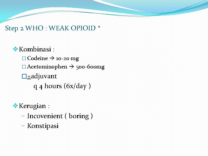 Step 2 WHO : WEAK OPIOID * v Kombinasi : � Codeine 10 -20