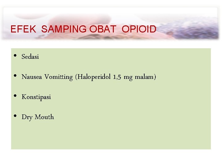 EFEK SAMPING OBAT OPIOID • Sedasi • Nausea Vomitting (Haloperidol 1, 5 mg malam)
