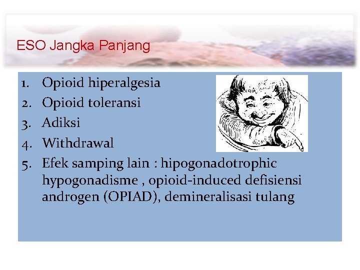 ESO Jangka Panjang 1. 2. 3. 4. 5. Opioid hiperalgesia Opioid toleransi Adiksi Withdrawal