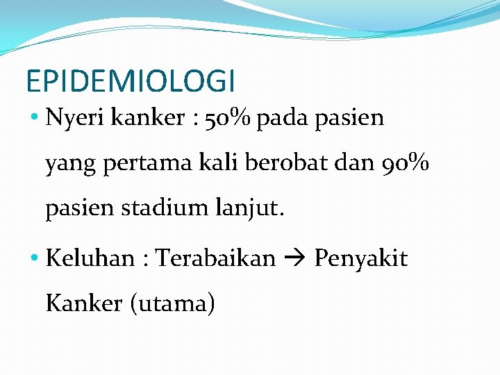 EPIDEMIOLOGI • Nyeri kanker : 50% pada pasien yang pertama kali berobat dan 90%