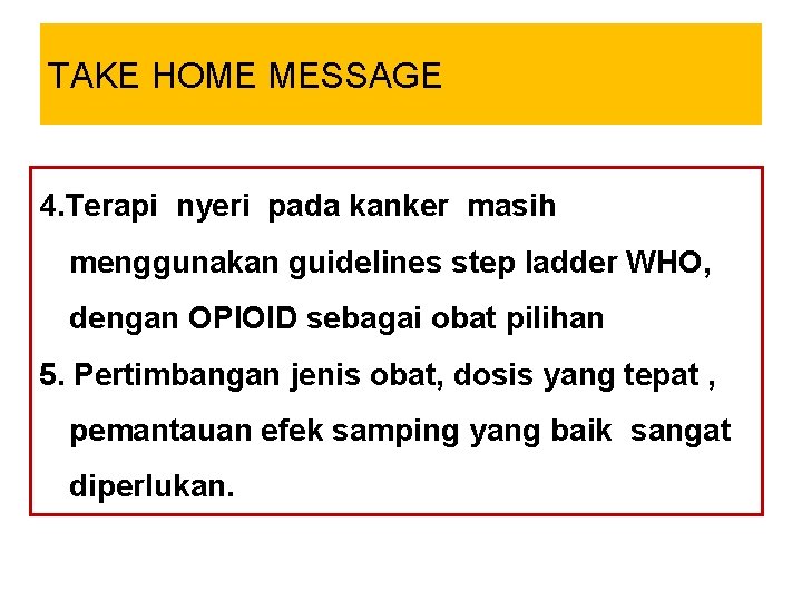 TAKE HOME MESSAGE 4. Terapi nyeri pada kanker masih menggunakan guidelines step ladder WHO,