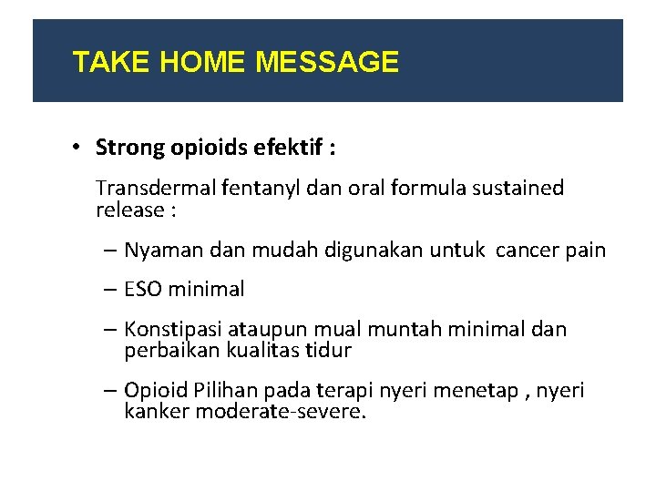 TAKE HOMESummary MESSAGE • Strong opioids efektif : Transdermal fentanyl dan oral formula sustained