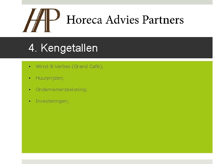 4. Kengetallen • Winst & Verlies (Grand Café); • Huurprijzen; • Ondernemersbeloning; • Investeringen;