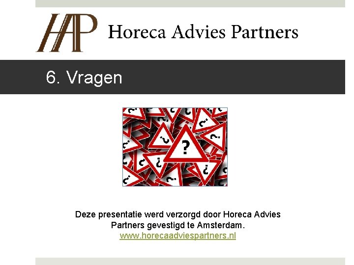 6. Vragen Deze presentatie werd verzorgd door Horeca Advies Partners gevestigd te Amsterdam. www.