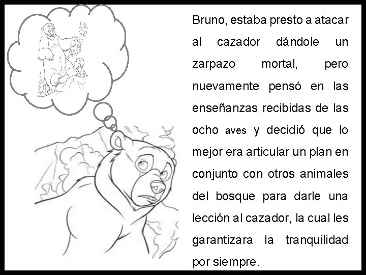 Bruno, estaba presto a atacar al cazador dándole un zarpazo mortal, pero nuevamente pensó