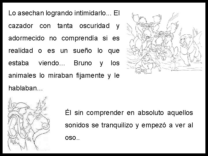 Lo asechan logrando intimidarlo. . . El cazador con tanta oscuridad y adormecido no