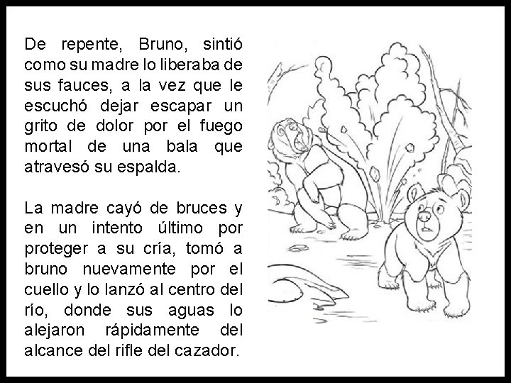 De repente, Bruno, sintió como su madre lo liberaba de sus fauces, a la