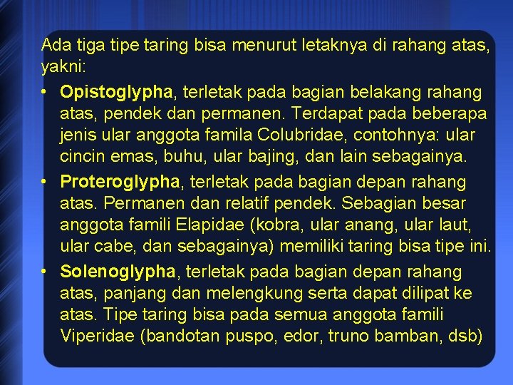 Ada tiga tipe taring bisa menurut letaknya di rahang atas, yakni: • Opistoglypha, terletak