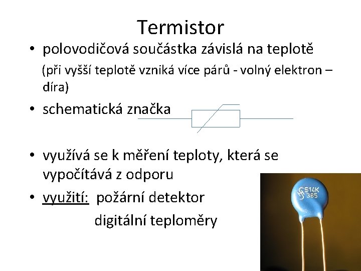 Termistor • polovodičová součástka závislá na teplotě (při vyšší teplotě vzniká více párů -