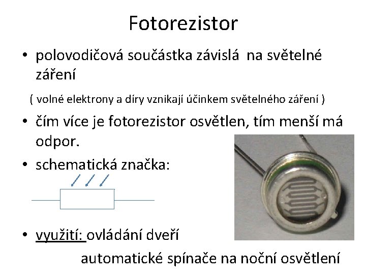 Fotorezistor • polovodičová součástka závislá na světelné záření ( volné elektrony a díry vznikají