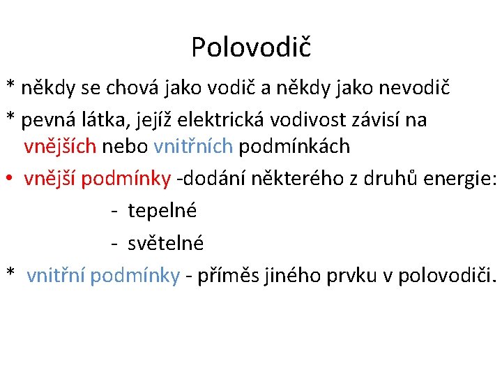 Polovodič * někdy se chová jako vodič a někdy jako nevodič * pevná látka,