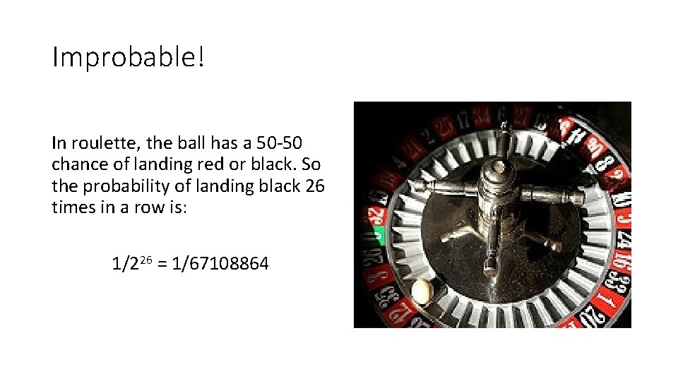 Improbable! In roulette, the ball has a 50 -50 chance of landing red or