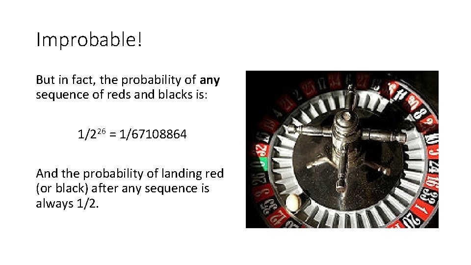 Improbable! But in fact, the probability of any sequence of reds and blacks is: