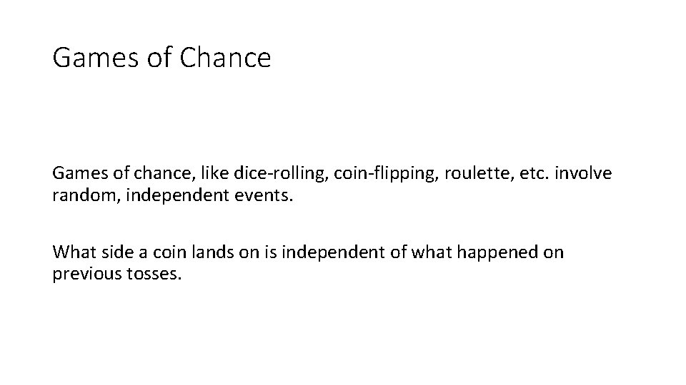 Games of Chance Games of chance, like dice-rolling, coin-flipping, roulette, etc. involve random, independent