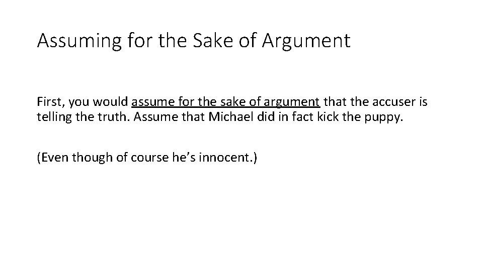Assuming for the Sake of Argument First, you would assume for the sake of