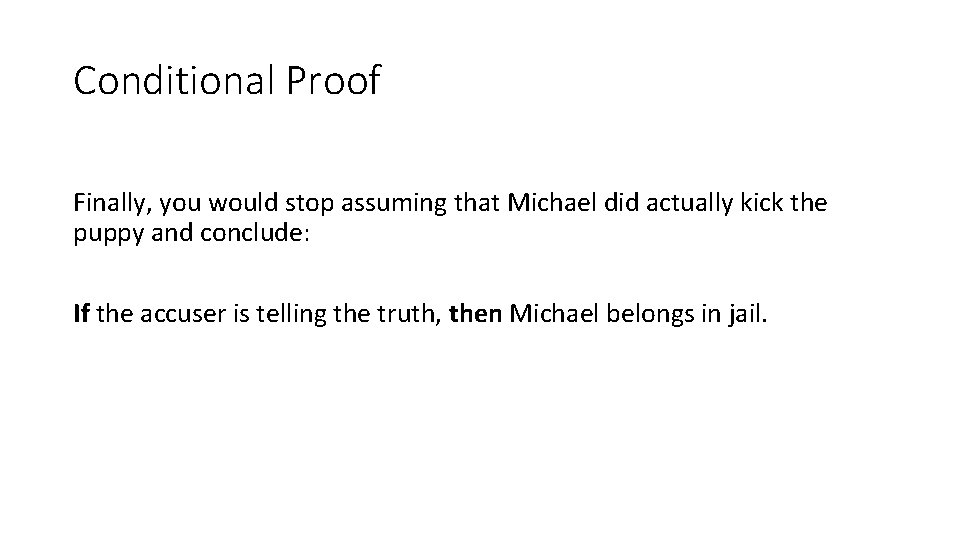 Conditional Proof Finally, you would stop assuming that Michael did actually kick the puppy