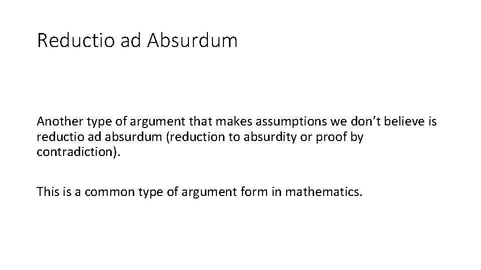 Reductio ad Absurdum Another type of argument that makes assumptions we don’t believe is
