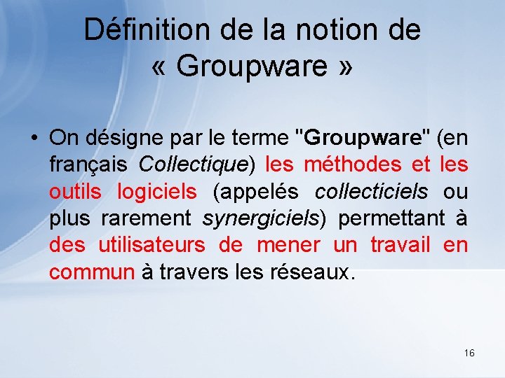 Définition de la notion de « Groupware » • On désigne par le terme