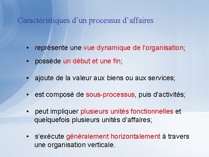 Caractéristiques d’un processus d’affaires • représente une vue dynamique de l’organisation; • possède un