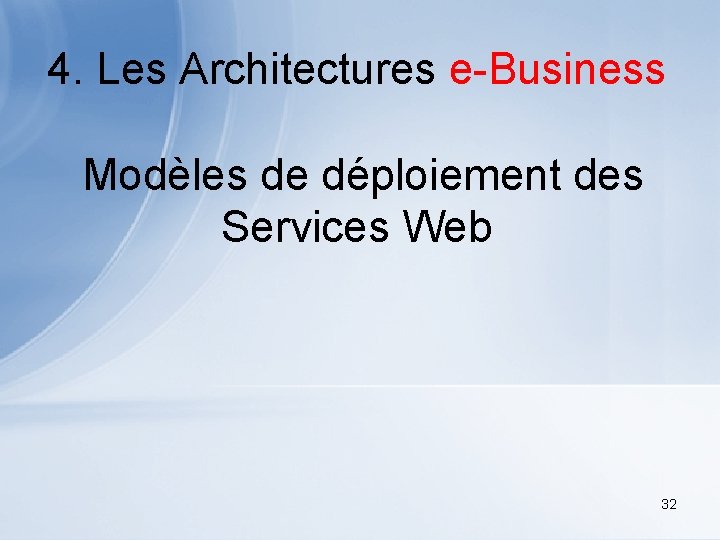 4. Les Architectures e-Business Modèles de déploiement des Services Web 32 
