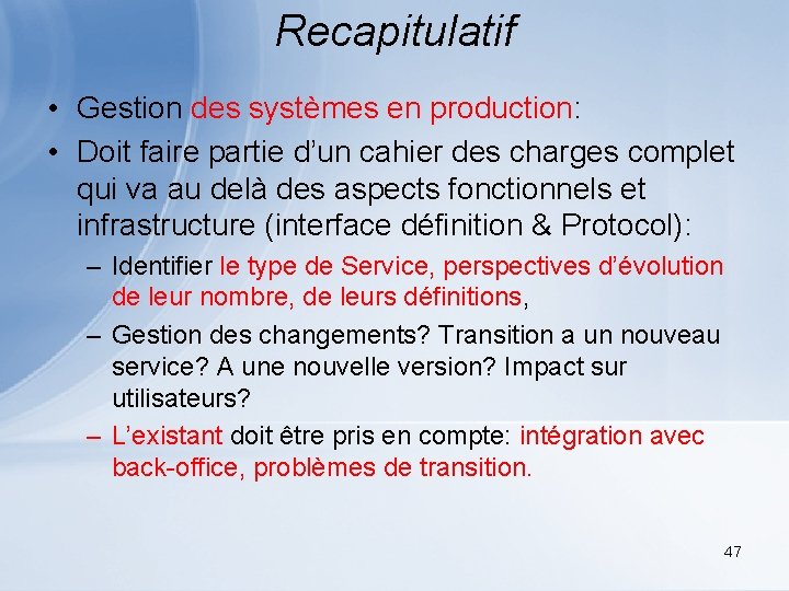 Recapitulatif • Gestion des systèmes en production: • Doit faire partie d’un cahier des
