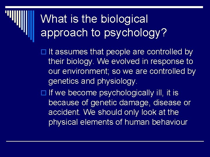 What is the biological approach to psychology? o It assumes that people are controlled
