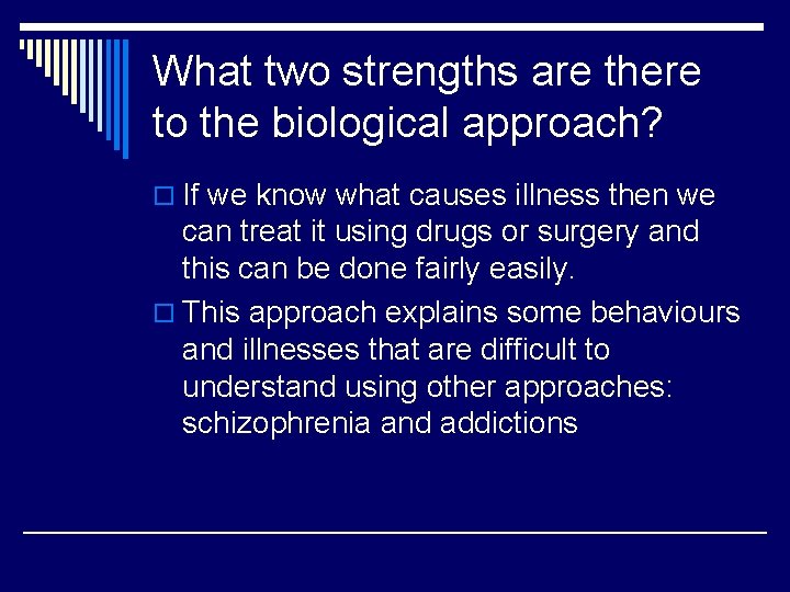 What two strengths are there to the biological approach? o If we know what