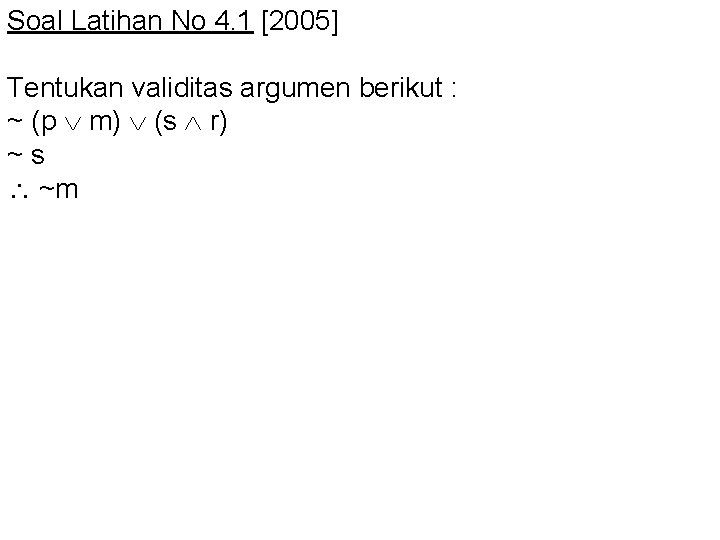 Soal Latihan No 4. 1 [2005] Tentukan validitas argumen berikut : ~ (p m)