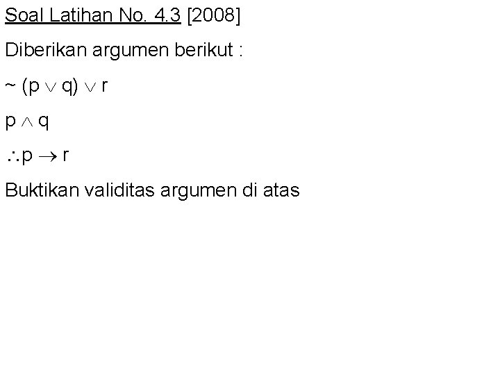 Soal Latihan No. 4. 3 [2008] Diberikan argumen berikut : ~ (p q) r